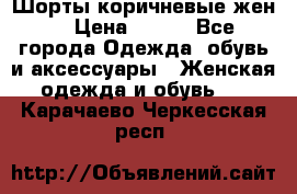Шорты коричневые жен. › Цена ­ 150 - Все города Одежда, обувь и аксессуары » Женская одежда и обувь   . Карачаево-Черкесская респ.